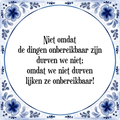 Afbeelding van Niet omdat de dingen onbereikbaar zijn durven we Tegeltje + Spreuk