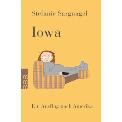 Afbeelding van Iowa: Ein Ausflug nach Amerika Mit bissigem Humor und entwaffnend ehrlich Bestsellerautorin Stefanie Sargnagel über die USA