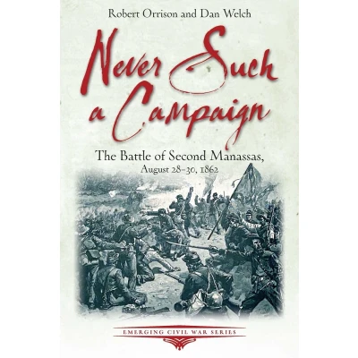 Afbeelding van Never Such a Campaign: The Battle of Second Manassas, August 28 30, 1862