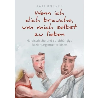 Afbeelding van Wenn ich dich brauche, um mich selbst zu lieben: Narzisstische und co abhängige Beziehungsmuster lösen