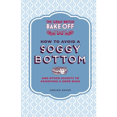 Afbeelding van The Great British Bake Off: How to Avoid a Soggy Bottom: And Other Secrets Achieving Good