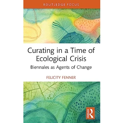 Afbeelding van Curating in a Time of Ecological Crisis: Biennales as Agents Change
