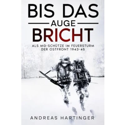 Afbeelding van Bis das Auge bricht: Als MG Schütze im Feuersturm der Ostfront 1943 45