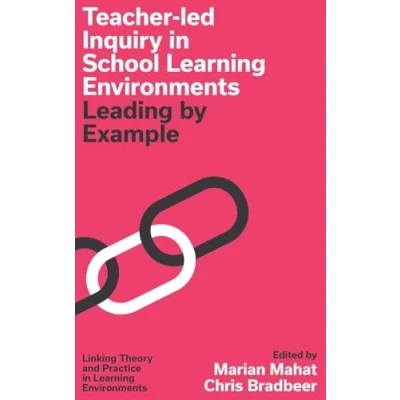 Afbeelding van Linking Theory and Practice in Learning Environments Teacher led Inquiry School