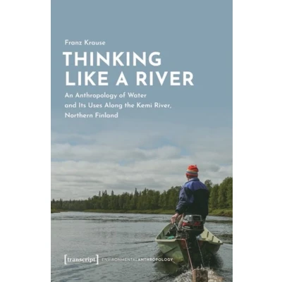 Afbeelding van Thinking Like a River: An Anthropology of Water and Its Uses Along the Kemi River, Northern Finland: 7