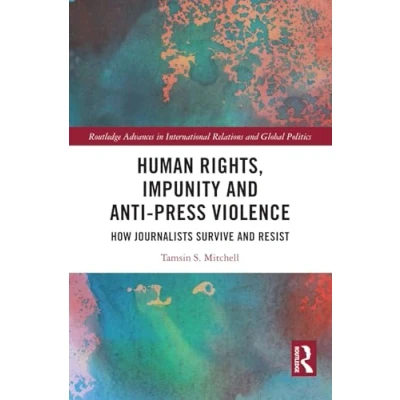 Afbeelding van Human Rights, Impunity and Anti Press Violence: Journalists’ Strategies for Countering Unpunished Attacks