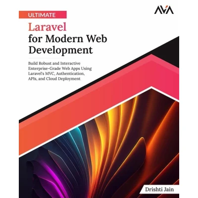 Afbeelding van Ultimate Laravel for Modern Web Development: Build Robust and Interactive Enterprise Grade Apps using Laravel&#039;s MVC, Authentication, APIs, Cloud Deployment (English Edition)