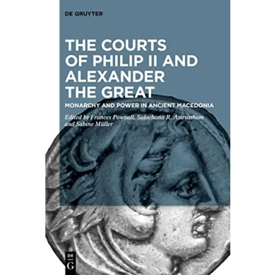 Afbeelding van the Courts of Philip II and Alexander Great: Monarchy Power in Ancient Macedonia