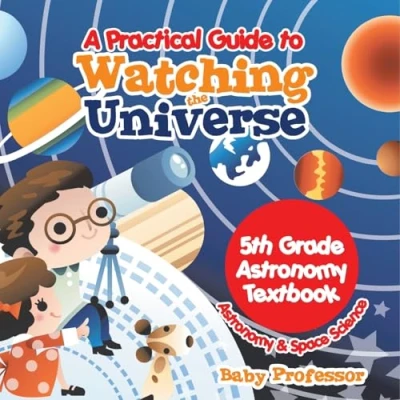 Afbeelding van A Practical Guide to Watching the Universe 5th Grade Astronomy Textbook &amp; Space Science
