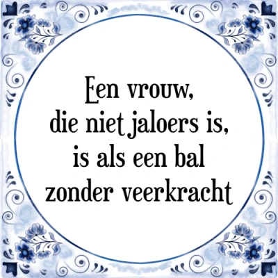 Afbeelding van een vrouw, die niet jaloers is, is als bal Tegeltje + Spreuk