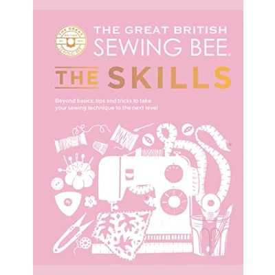 Afbeelding van the Great British Sewing Bee: Skills: Beyond Basics: Advanced Tips and Tricks to Take Your Technique Next Level