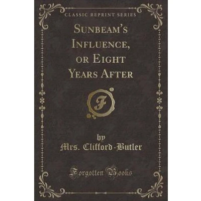 Afbeelding van Sunbeam&#039;s Influence, or Eight Years After (Classic Reprint)
