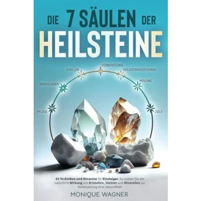 Afbeelding van die 7 Säulen der Heilsteine: 63 Techniken und Hinweise für Einsteiger. So nutzen Sie natürliche Wirkung von Kristallen, Steinen Mineralien zur Verbesserung Ihrer Gesundheit