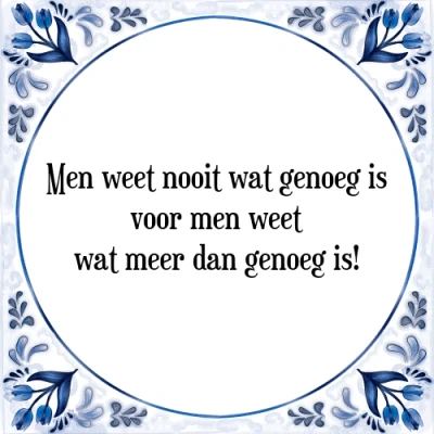 Afbeelding van men weet nooit wat genoeg is voor m Tegeltje + Spreuk