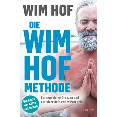 Afbeelding van Die Wim Hof Methode: Sprenge deine Grenzen und aktiviere dein volles Potenzial. Mit der Kraft Kälte, bewusster Atmung mentaler Stärke gesünder, leistungsfähiger glücklicher werden
