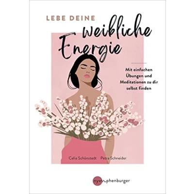 Afbeelding van Lebe deine weibliche Energie: Mit einfachen Übungen und Meditationen zu dir selbst finden