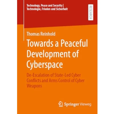 Afbeelding van Towards a Peaceful Development of Cyberspace: De Escalation State Led Cyber Conflicts and Arms Control Weapons
