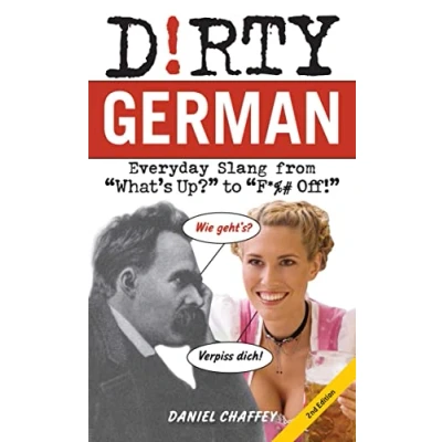 Afbeelding van Dirty German: Second Edition: Everyday Slang from &quot;What&#039;s Up?&quot; to &quot;F*%# Off!&quot;