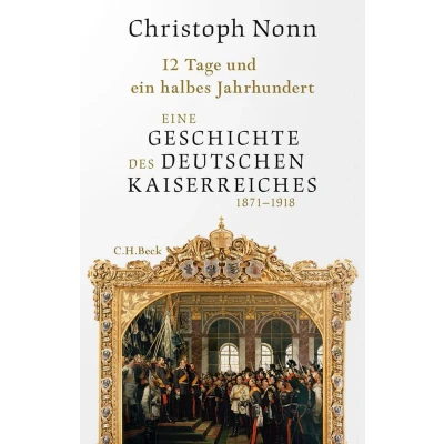Afbeelding van 12 Tage und ein halbes Jahrhundert: Eine Geschichte des deutschen Kaiserreichs 1871 1918