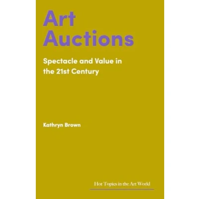 Afbeelding van Art Auctions: Spectacle and Value in the 21st Century