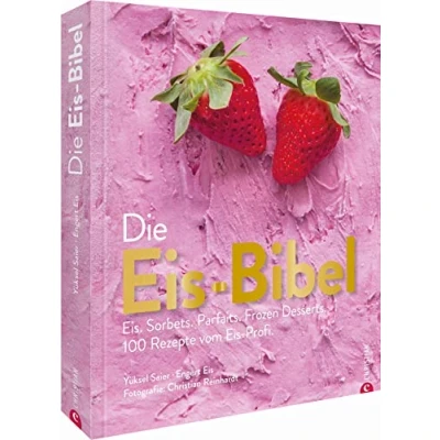 Afbeelding van Die Eis Bibel: Eis. Sorbets. Parfaits. Frozen Desserts. 100 Rezepte vom Profi