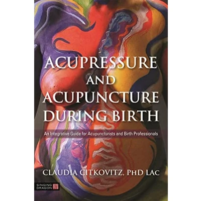 Afbeelding van Acupressure and Acupuncture During Birth: An Integrative Guide for Acupuncturists Birth Professionals