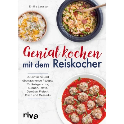 Afbeelding van Genial kochen mit dem Reiskocher: 90 einfache und überraschende Rezepte für Reisgerichte, Suppen, Pasta, Gemüse, Fleisch, Fisch Desserts