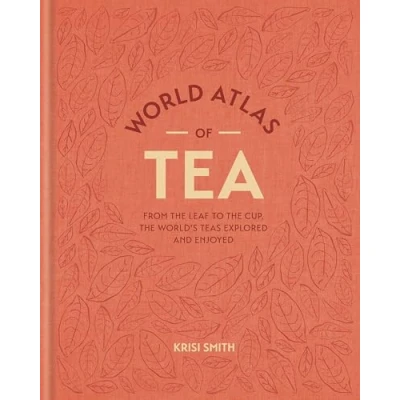 Afbeelding van World Atlas of Tea: From the leaf to cup, world&#039;s teas explored and enjoyed