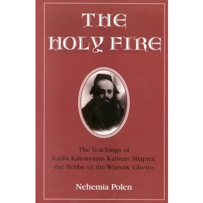 Afbeelding van the Holy Fire: Teachings of Rabbi Kalonymus Kalman Shapira, Rebbe Warsaw Ghetto