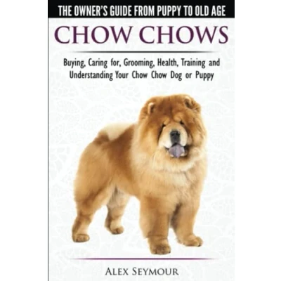 Afbeelding van Chow Chows The Owner&#039;s Guide From Puppy To Old Age Buying, Caring for, Grooming, Health, Training and Understanding Your Dog or