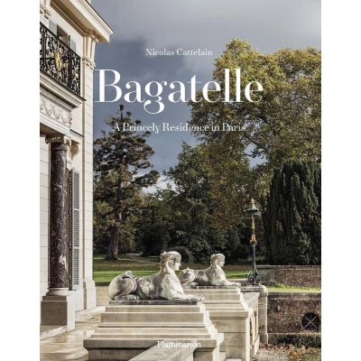 Afbeelding van Bagatelle: A Royal Residence: Two Centuries of French Destinies in Paris