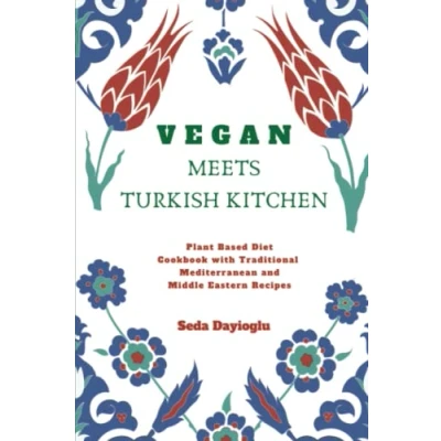 Afbeelding van Vegan Meets Turkish Kitchen: Plant Based Diet Cookbook with Traditional Mediterranean and Middle Eastern Recipes