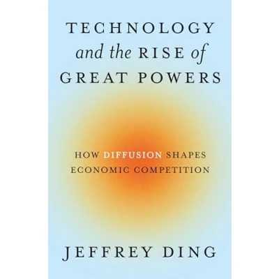 Afbeelding van Technology and the Rise of Great Powers: How Diffusion Shapes Economic Competition: 222