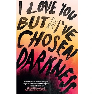 Afbeelding van I Love You But I&#039;ve Chosen Darkness: Claire Vaye Watkins