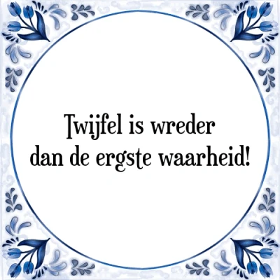 Afbeelding van Twijfel is wreder dan de ergste waarheid! Tegeltje + Spreuk