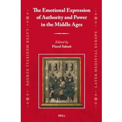 Afbeelding van Later Medieval Europe the Emotional Expression of Authority and Power in Middle Ages