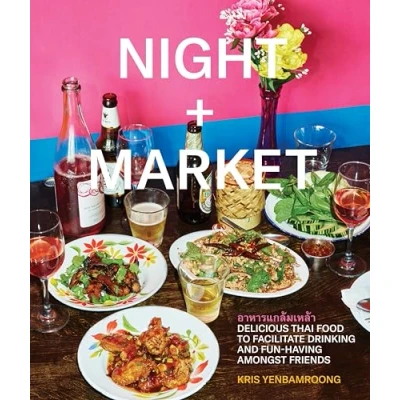 Afbeelding van Night + Market: Delicious Thai Food to Facilitate Drinking and Fun Having Amongst Friends A Cookbook