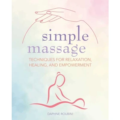 Afbeelding van Simple Massage: Techniques for Relaxation, Healing, and Empowerment