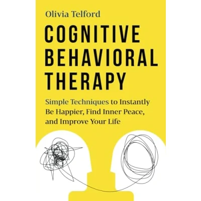 Afbeelding van Cognitive Behavioral Therapy: Simple Techniques to Instantly Be Happier, Find Inner Peace, and Improve Your Life