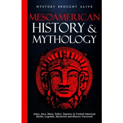 Afbeelding van Mesoamerican History &amp; Mythology: Aztec, Inca, Maya, Toltec, Zapotec Central American Myths, Legends, Mysteries Uncovered