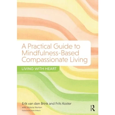 Afbeelding van A Practical Guide to Mindfulness Based Compassionate Living: Living with Heart
