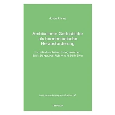 Afbeelding van Ambivalente Gottesbilder als hermeneutische Herausforderung: Ein interdisziplinärer Trialog zwischen Erich Zenger, Karl Rahner und Edith Stein (Innsbrucker theologische Studien 102)