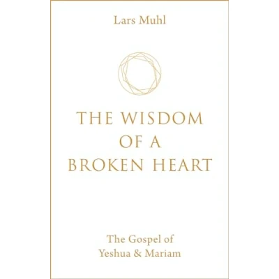 Afbeelding van The Wisdom of a Broken Heart: Gospel Yeshua &amp; Mariam