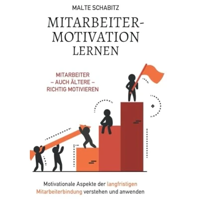 Afbeelding van Mitarbeitermotivation lernen: Mitarbeiter auch ältere richtig motivieren Motivationale Aspekte der langfristigen Mitarbeiterbindung verstehen und anwenden