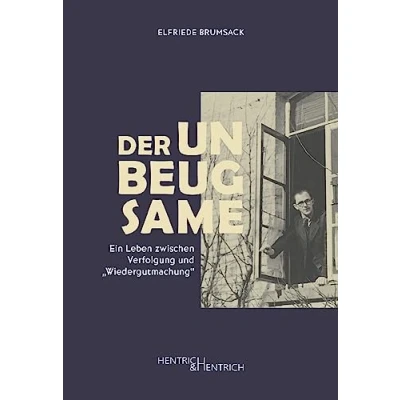 Afbeelding van Der Unbeugsame: Ein Leben zwischen Verfolgung und &quot;Wiedergutmachung&quot;