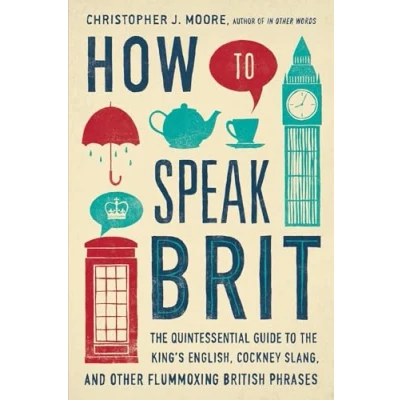 Afbeelding van How to Speak Brit: the Quintessential Guide King&#039;s English, Cockney Slang, and Other Flummoxing British Phrases