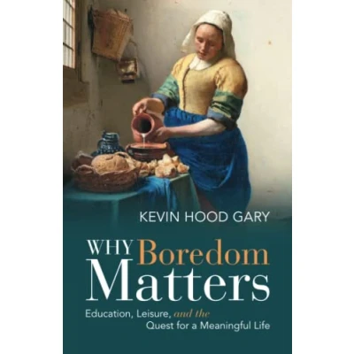 Afbeelding van Why Boredom Matters: Education, Leisure, and the Quest for a Meaningful Life