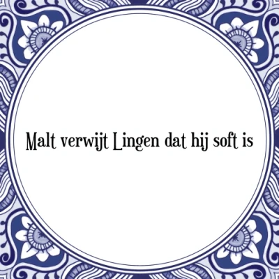 Afbeelding van Malt verwijt Lingen dat hij soft is Tegeltje + Spreuk