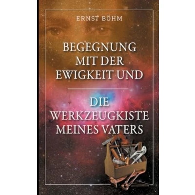 Afbeelding van Begegnung mit der Ewigkeit und die Werkzeugkiste meines Vaters