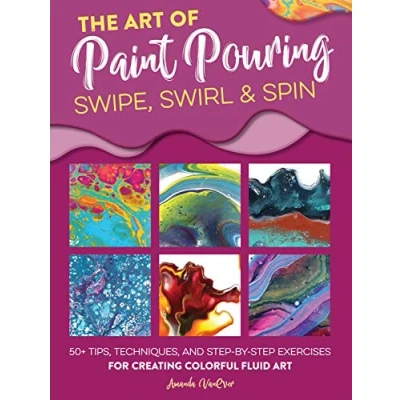 Afbeelding van The art of Paint Pouring: Swipe, Swirl &amp; Spin: 50+ tips, techniques, and step by exercises for creating colorful fluid